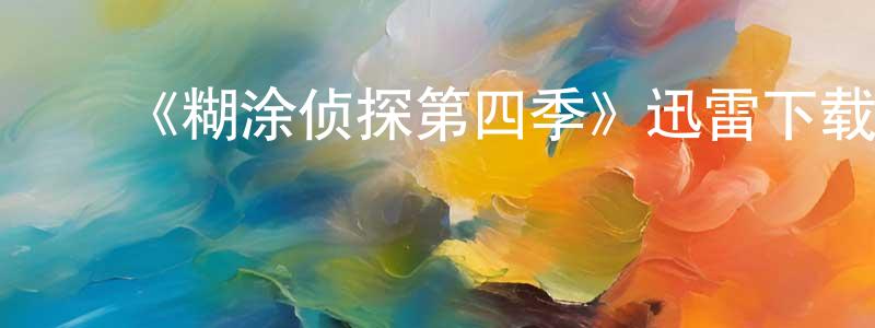 蔡希周的动漫综艺大全,《糊涂侦探第四季》迅雷下载/在线观看-犯罪历史-美剧天堂